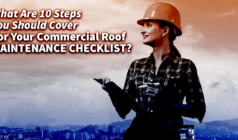 What Are 10 Steps You Should Cover For Your Commercial Roof Maintenance Checklist?