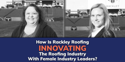 How Is Rackley Roofing Innovating The Roofing Industry With Female Industry Leaders?