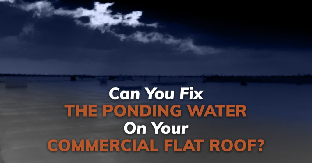 Can You Fix The Ponding Water On Your Commercial Flat Roof?