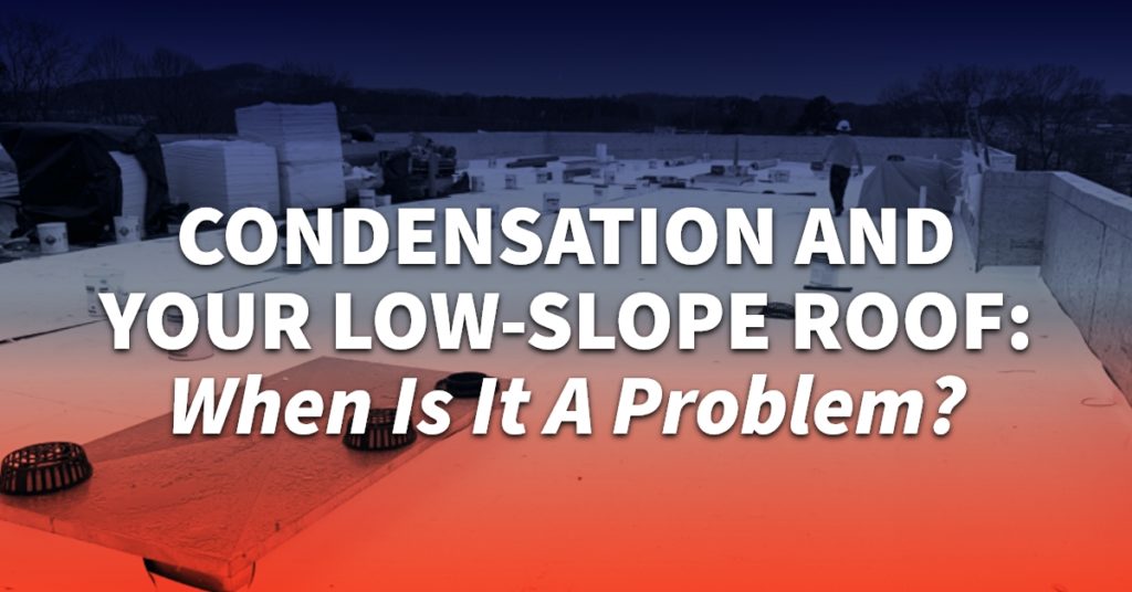 Condensation and Your Low-Slope Roof: When Is It A Problem?