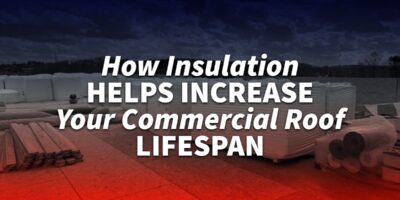 How Insulation Helps Increase Your Commercial Roof Lifespan