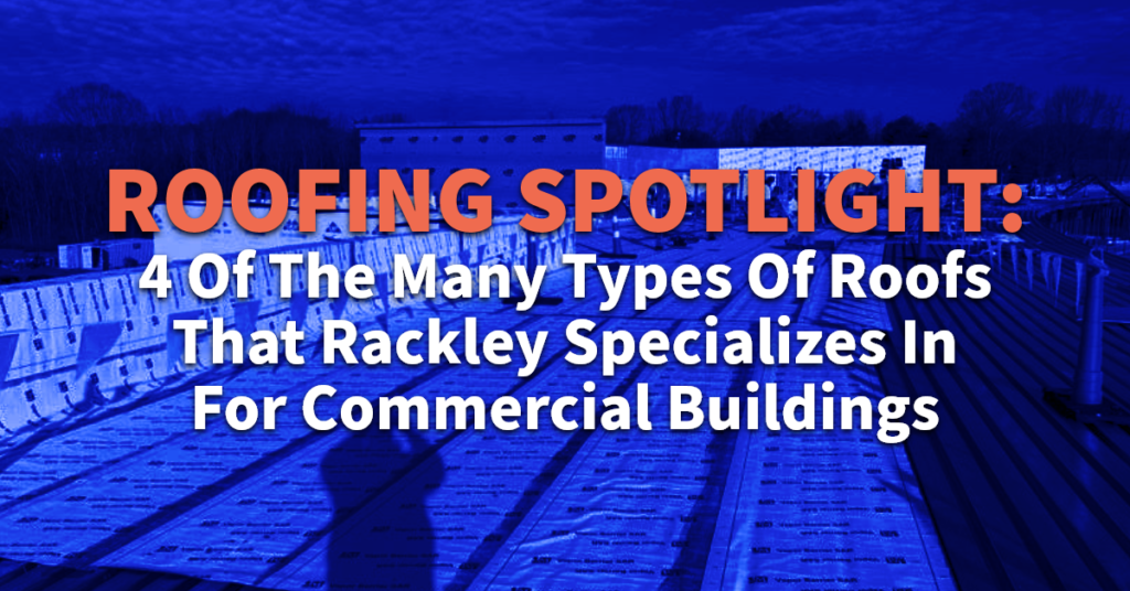Image of Commercial Roof with text "Roofing Spotlight: 4 of the many types of roofs that Rackley specializes in for commercial buildings"