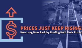 Prices Just Keep Rising! How Long Does Rackley Roofing Hold Their Prices?