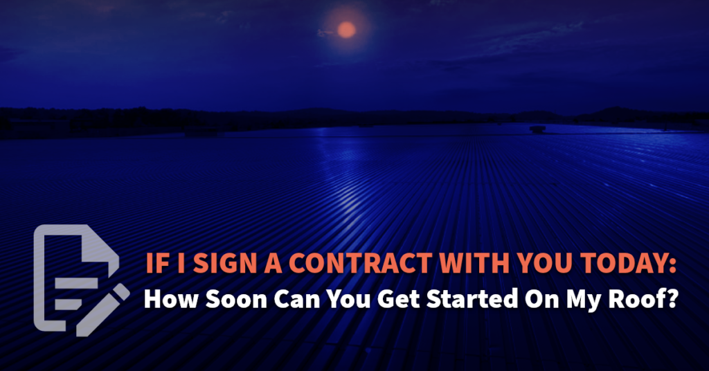 If I Sign A Contract With You Today: How Soon Can You Get Started On My Roof?